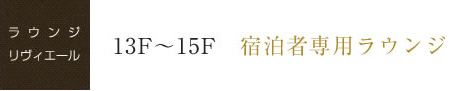 13F〜15F宿泊者専用ラウンジ （16F）