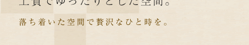 シックで落ち着いた空間で至福のひとときを。